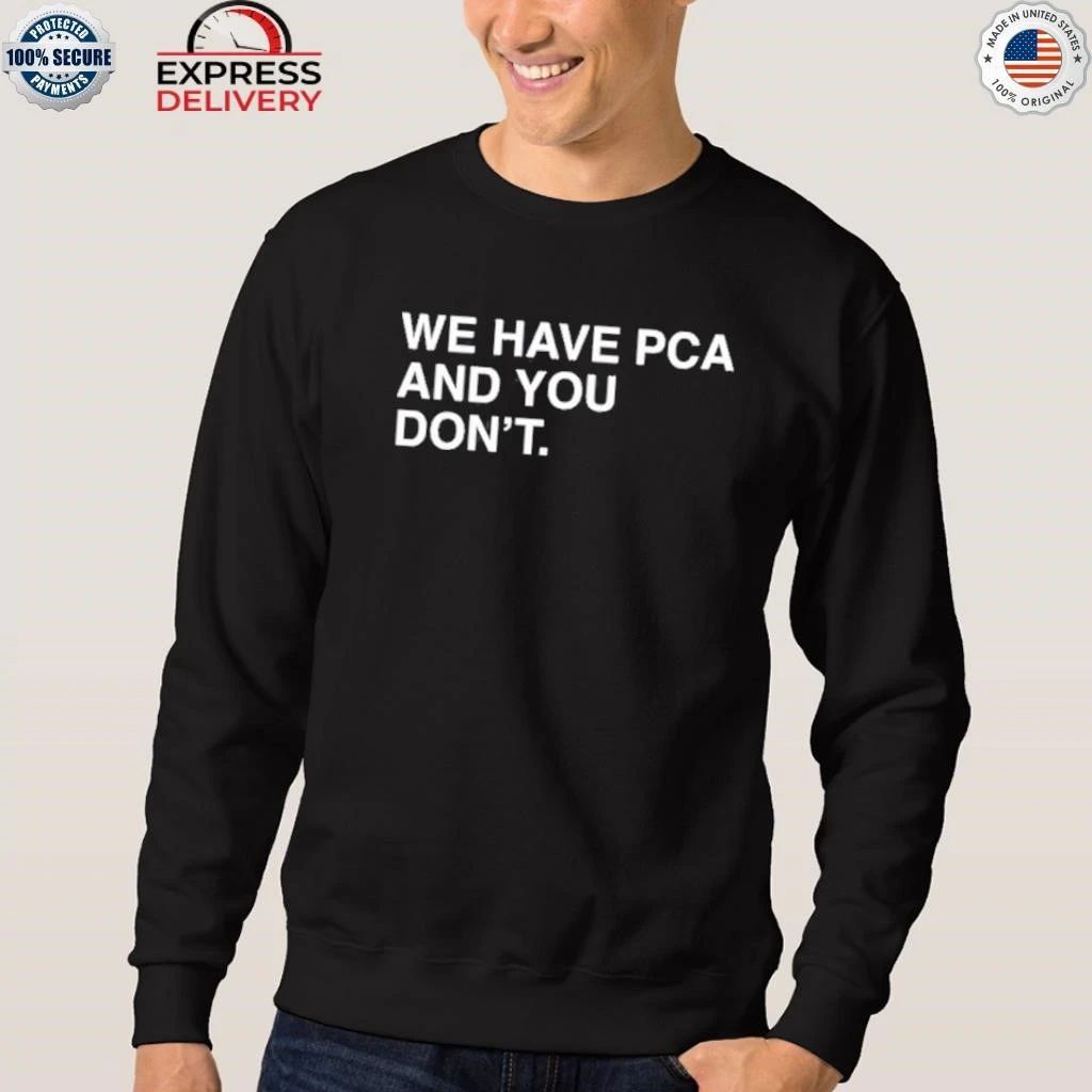 We Have PCA And You Don’t Shirt