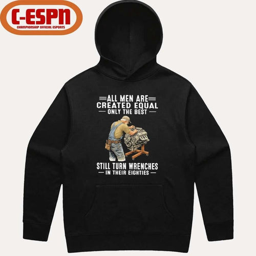 All Men Are Created Equal Only The Best Still Turn Wrenches In Their Eighties Shirt