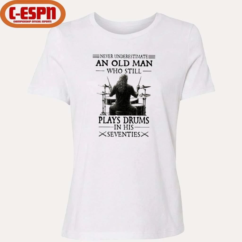 Never Underestimate And Old Man Who Still Plays Drums In His Seventies T-Shirt