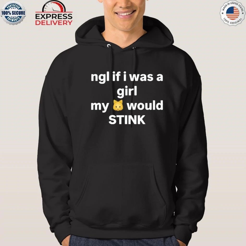 Ngl If I Was A Girl My Would Stink Shirt