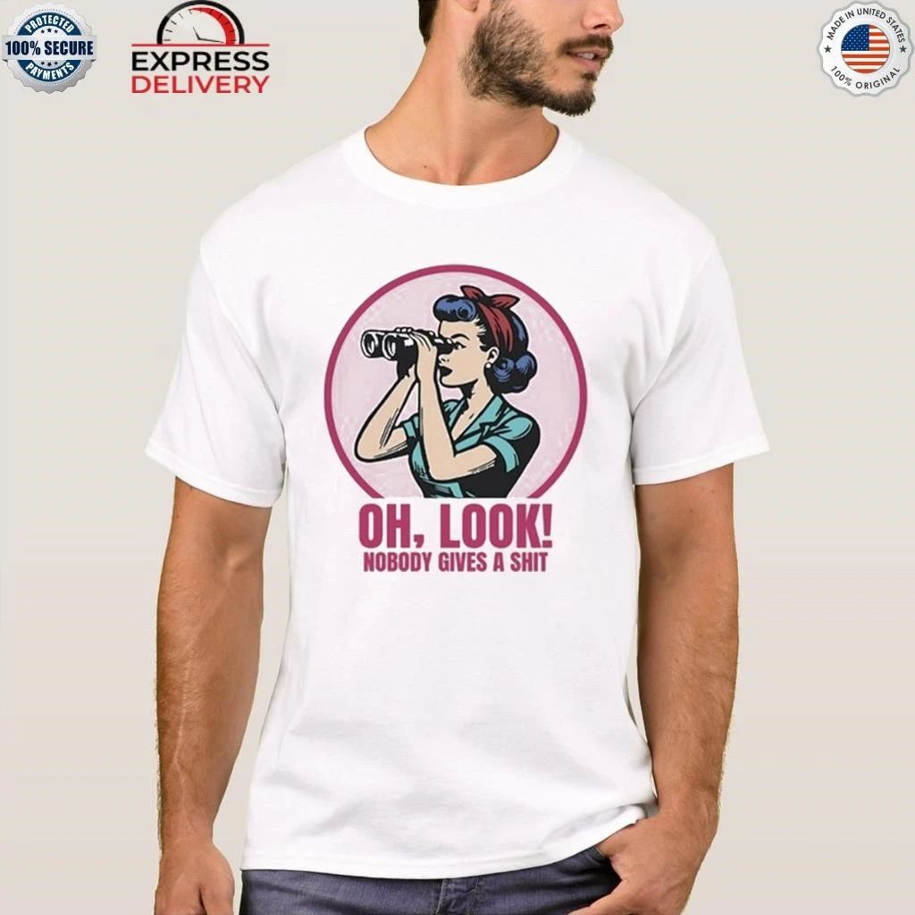 Oh Look Nobody Gives A Shit Shirt
