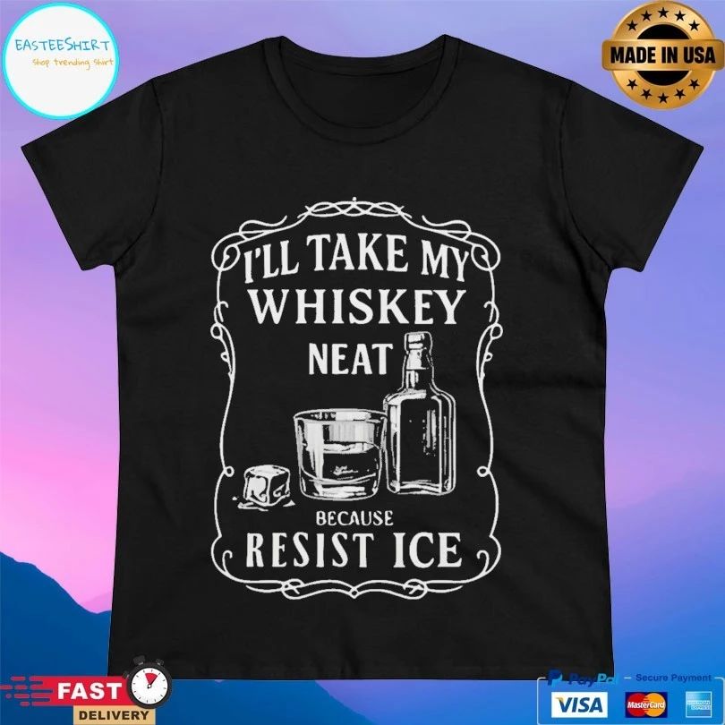 I’ll Take My Whisky Neat Because Fuck Ice Bold Statement Drinking T-shirt