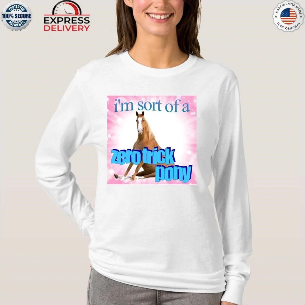 I’m Sort Of A Zero Trick Pony Shirt
