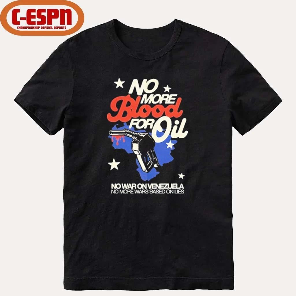 No Blood For Oil No War On Venezuela No More Wars Based On Lies Shirt