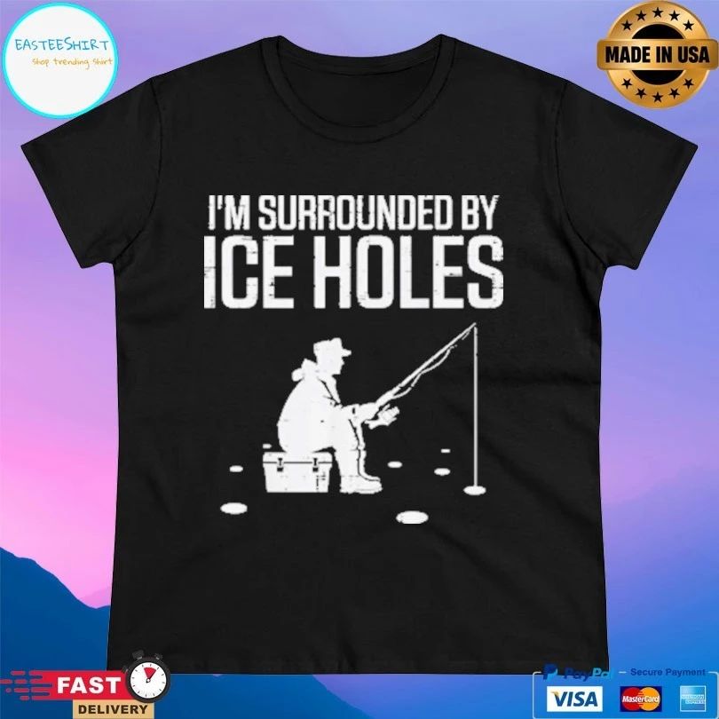 Ice Fishermen I’m Surrounded By Ice Holes T-shirt