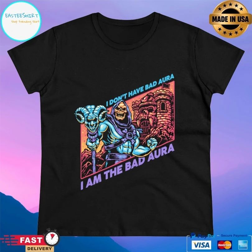 I Don’t Have Bad Aura I Am The Bad Aura T-shirt