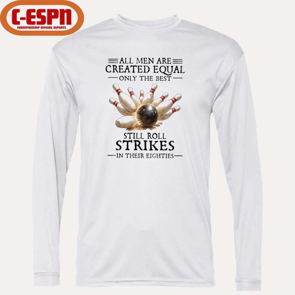 Bowling All Men Are Created Equal Only The Best Still Roll Strikes In Their Eighties Shirt