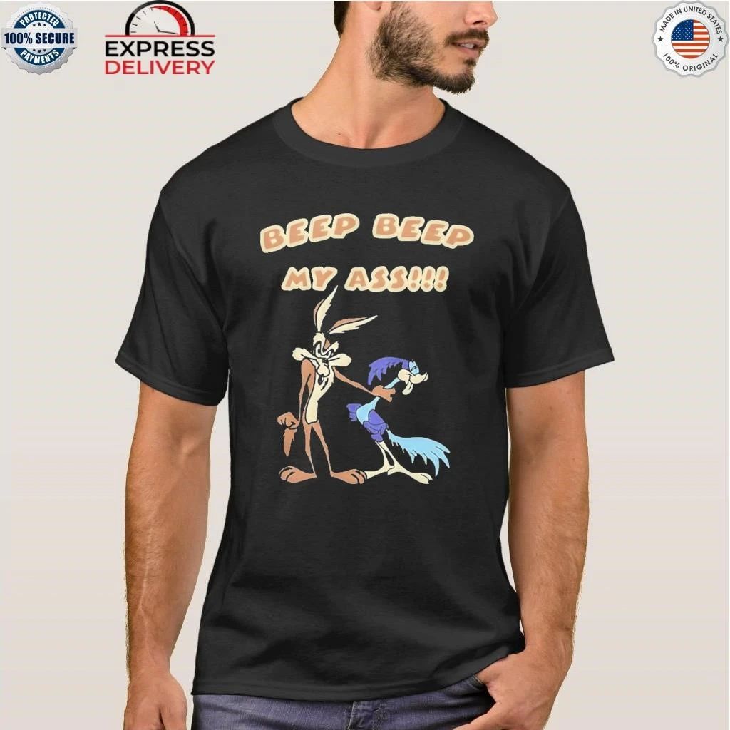 Wile E Coyote And Road Runner Beep Beep My Ass Shirt