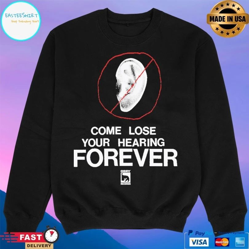 Come Lose Your Hearing Forever T-shirt