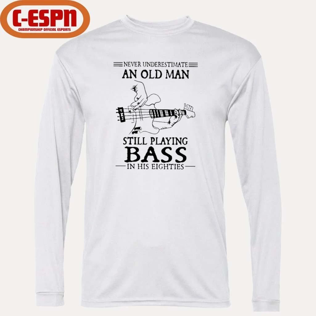 Never Underestimate An Old Man Still Playing BASS In His Eighties Shirt