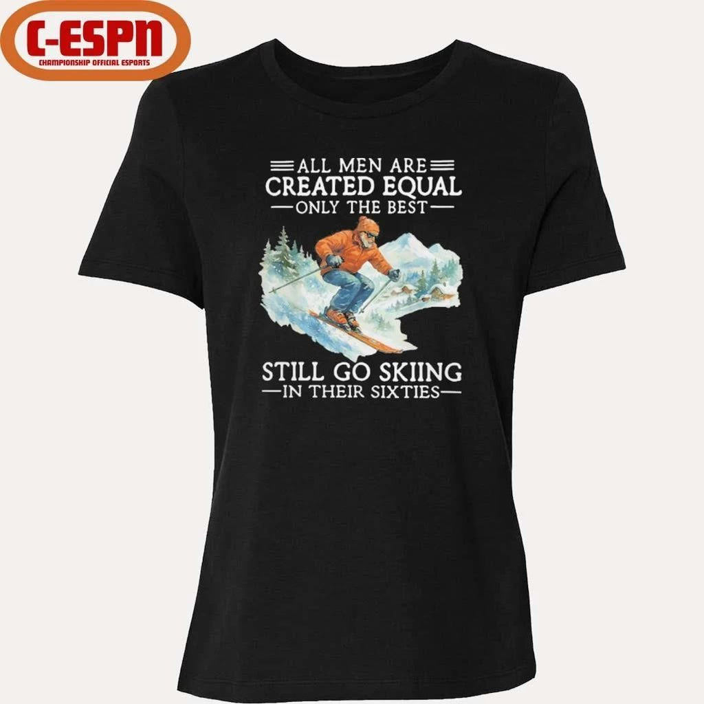 All Men Are Created Equal Only The Best Still Go Skiing In Their Sixties Shirt