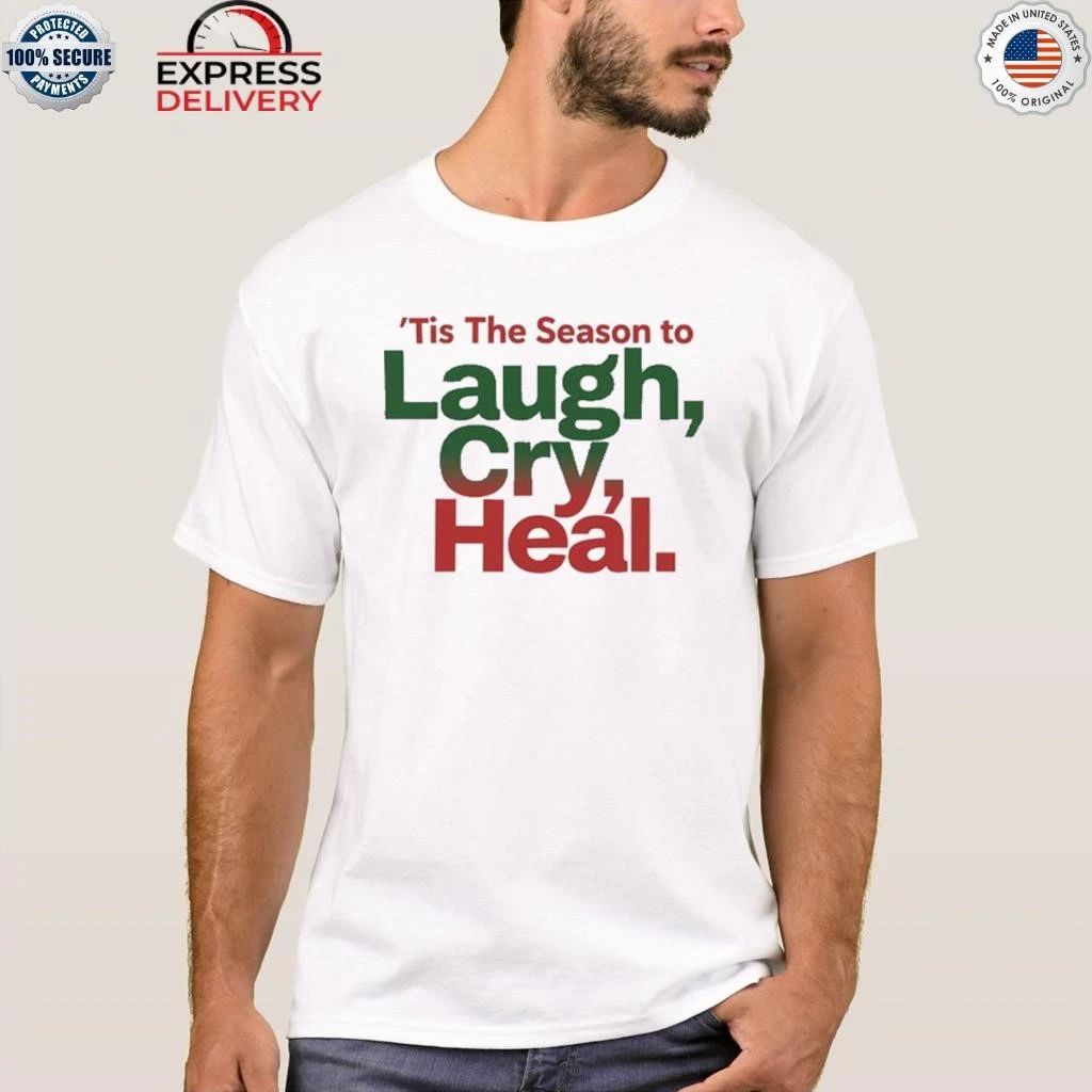 Tis The Season To Laugh cry Heal Shirt