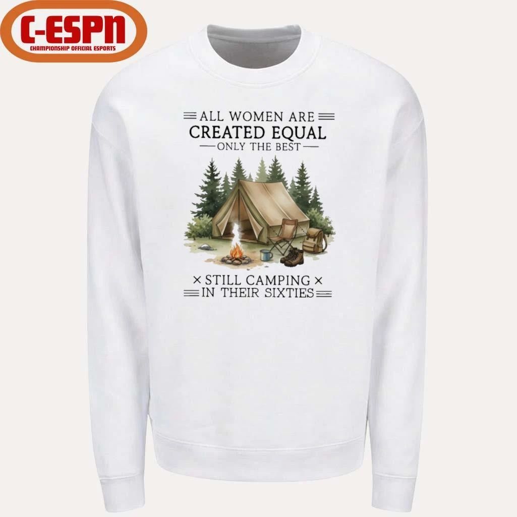 All Women Are Created Equal Only The Best Still Camping In Their Sixties shirt