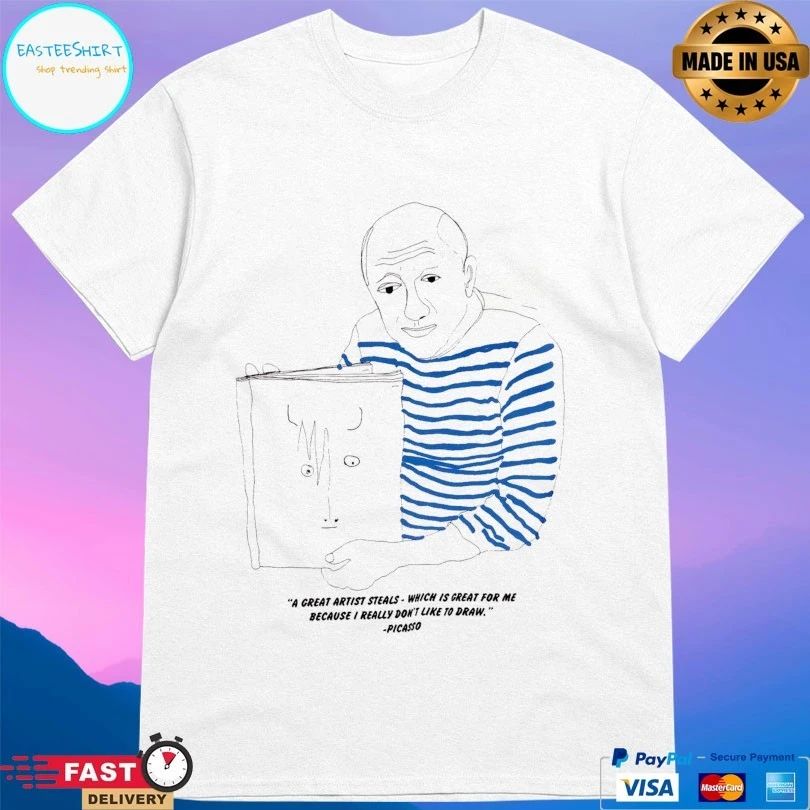 A Great Artist Steals Which Is Great For Me Because I Really Don’t Like To Draw Picasso T-shirt