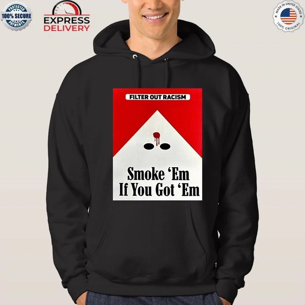Filter Out Racism Smoke ‘Em If You Got ‘Em Shirt