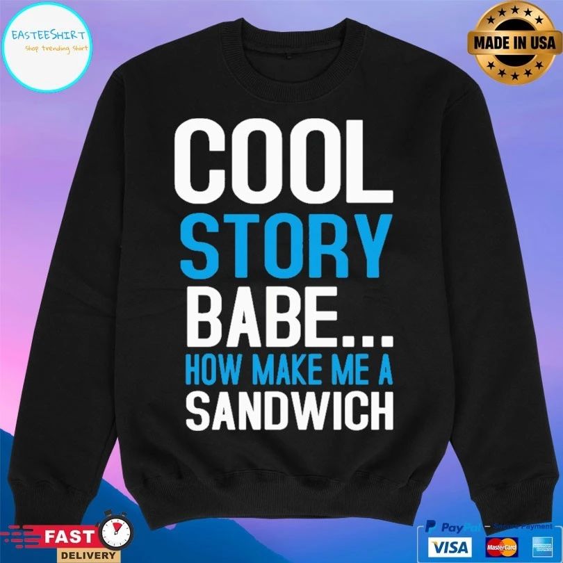 Cool Story Bebe Now Make Me A Sandwich T-shirt