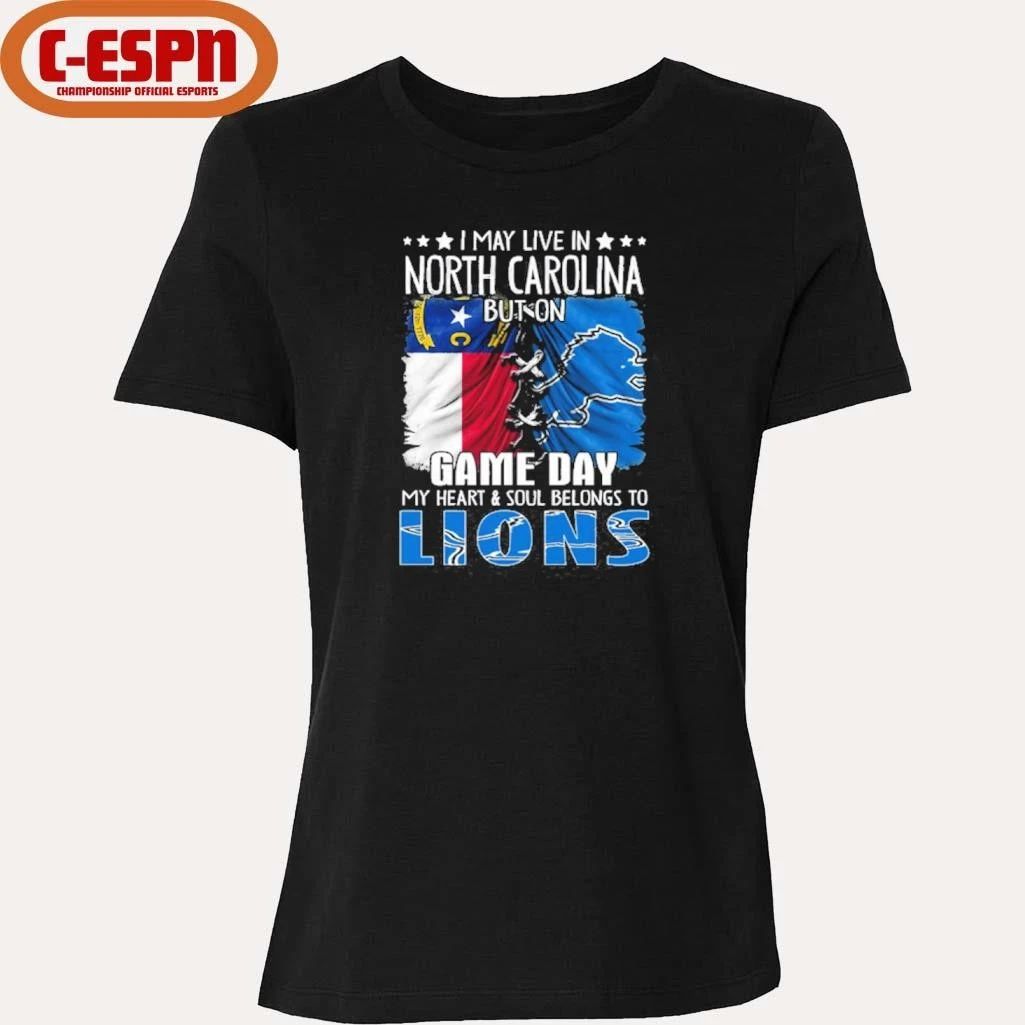 I May Live In North Carolina But On Gameday My Heart And Soul Belongs To Detroit Lions Shirt