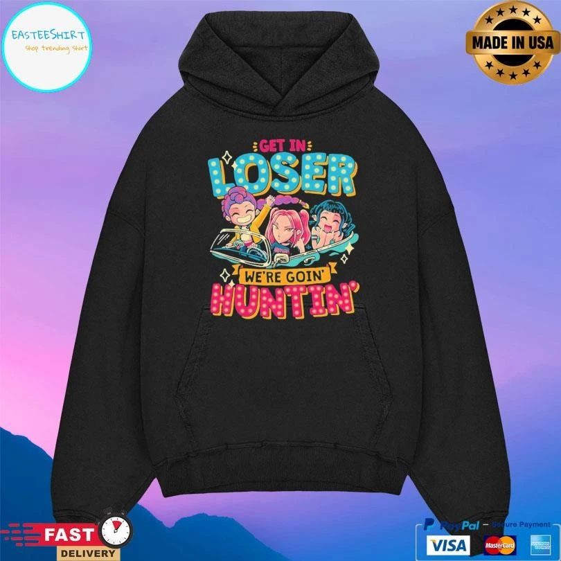 Mean Hunters Get In Loser We’re Goin’ Huntin’ T-shirts
