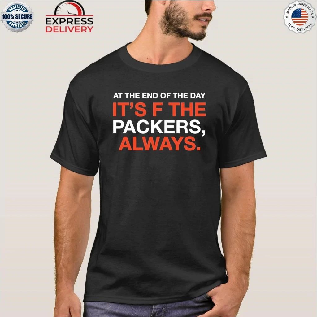 At The End Of The Day It’s F The Packers Always Shirt