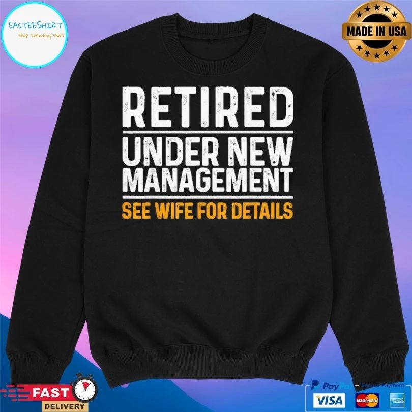 Retired Under New Management See Wife For Details T-shirt