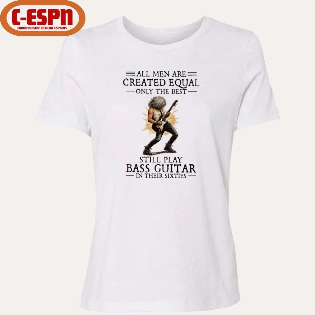 All Men Are Created Equal Only The Best Still Play Bass Guitar In Their Sixties Shirt