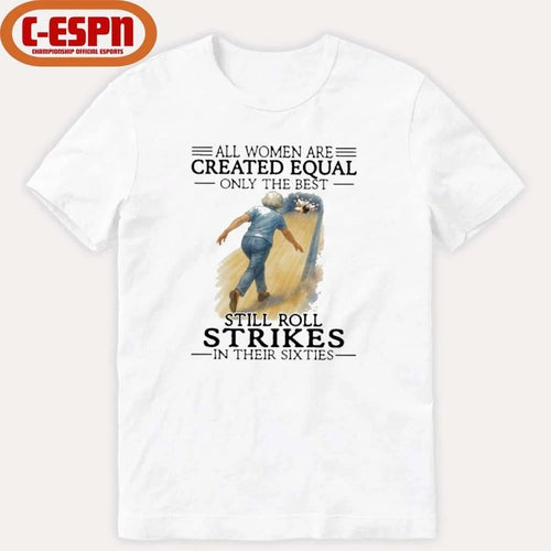 All Women Are Created Equal Only The Best Still Roll Strikes In Their Sixties Shirt