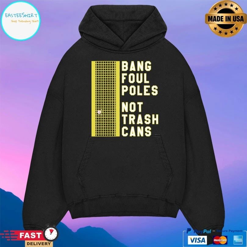 Bang Foul Poles Not Trash Cans T-shirt