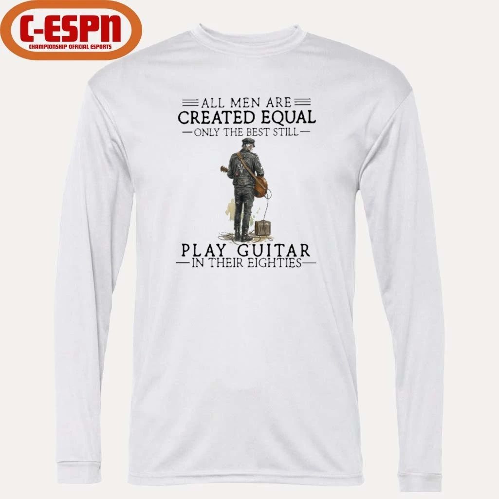 Grandpa All Men Are Created Equal Only The Best Still Play Guitar In Their 80s Shirt