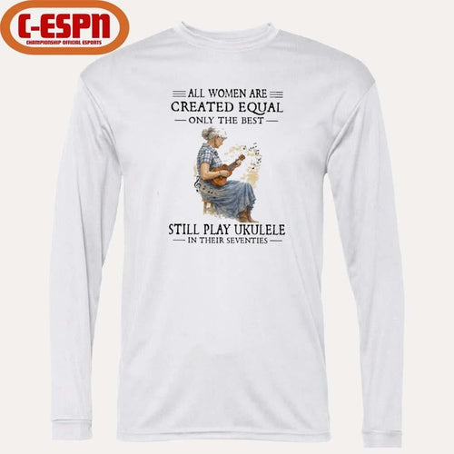 All Women Are Created Equal Only The Best Still Play Ukulele In Their Seventies shirt