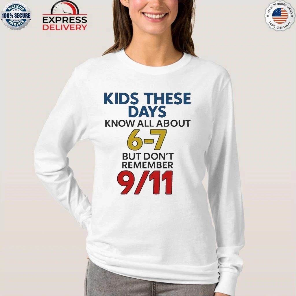 Kids These Days Know All About 67 But Don’t Remember 9 11 Shirt