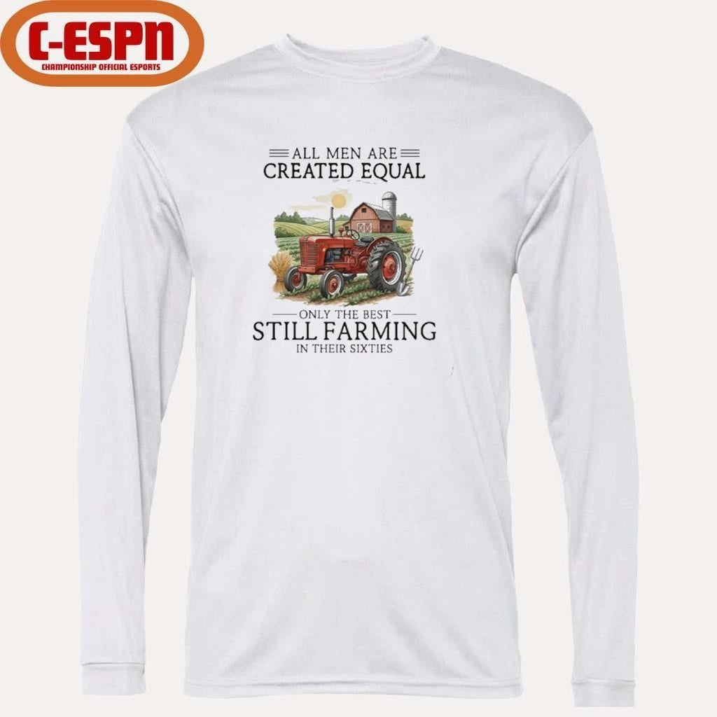 All Men Are Created Equal, Only The Best Still Farming In Their Sixties T-Shirt