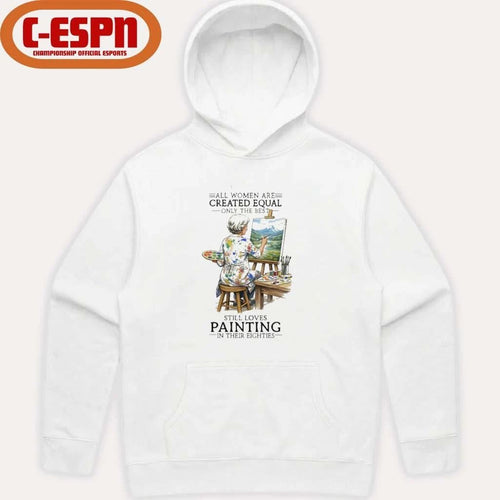 All Women Are Created Equal Only The Best Still Loves Painting In Their Eighties Shirt