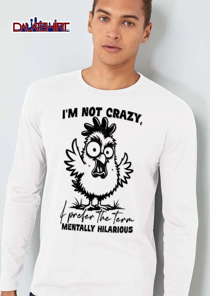 Im Not Crazy I Prefer The Term Mentally Hilarious Cartoon Chicken Wide Eyes Open Beak shirt