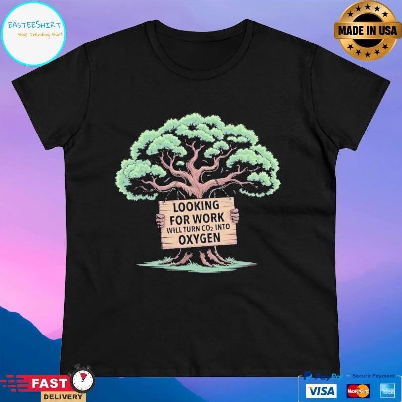Out Of Work Tree Looking For Work Will Turn Co2 Into Oxygen T-shirts