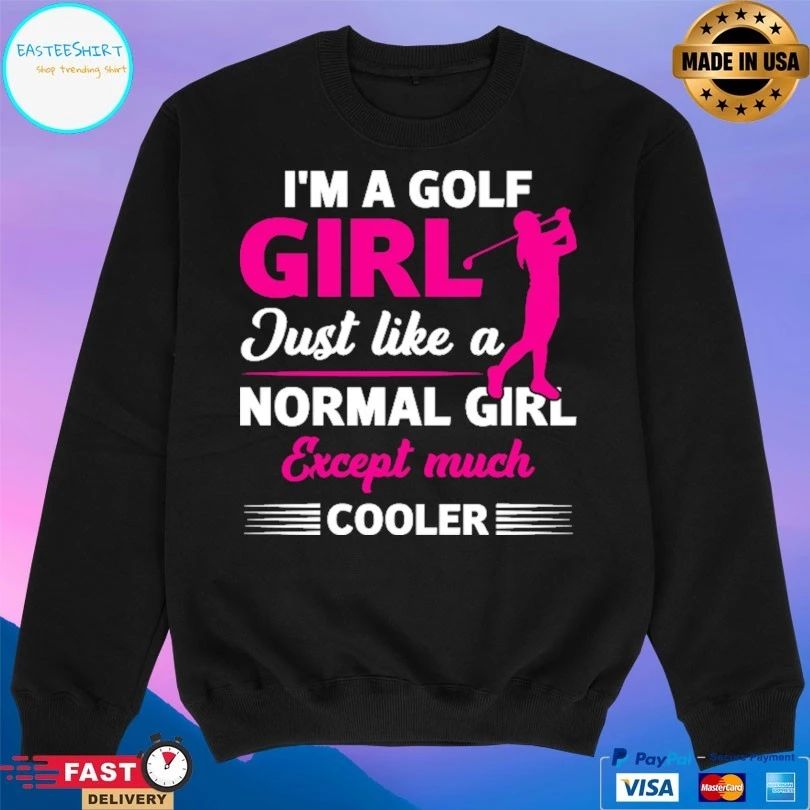 I’m A Golf Girl Just Like A Normal Girl Except Much Cooler T-shirt
