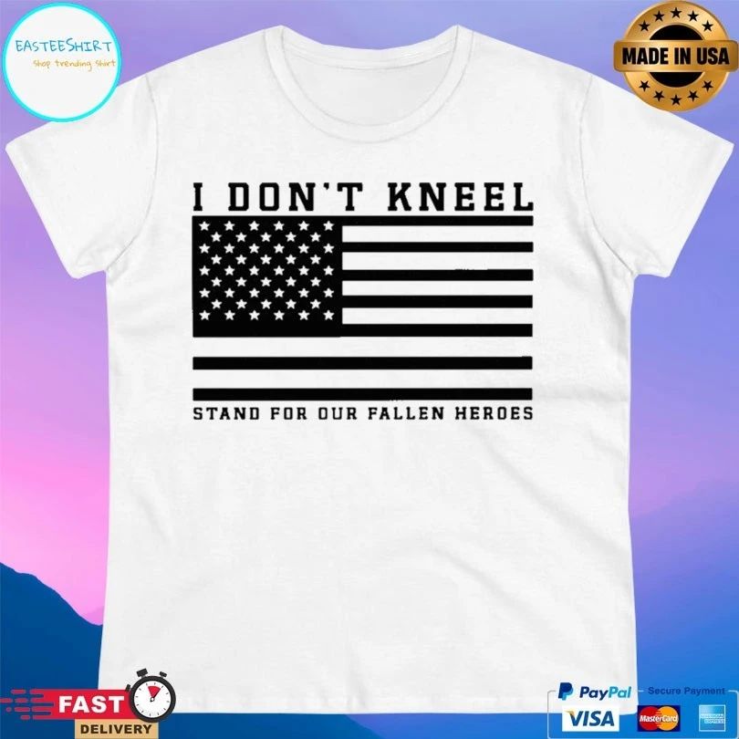 I Don’t Kneel Stand For Our Fallen Heroes T-shirt