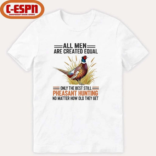All Men Are Created Equal, Only The Best Still Pheasant Hunting No Matter How Old They Get Shirt