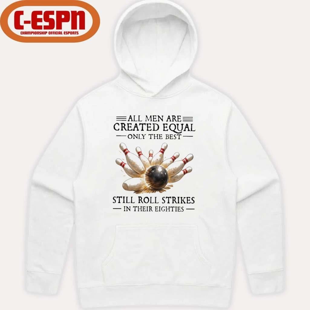 All Men Are Created Equal Only The Best Still Roll Strikes In Their Eighties Shirt