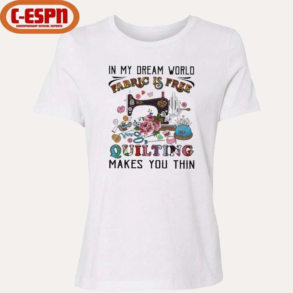 In My Dream World Fabric Is, Quilting Makes You Thin Classic T-Shirt