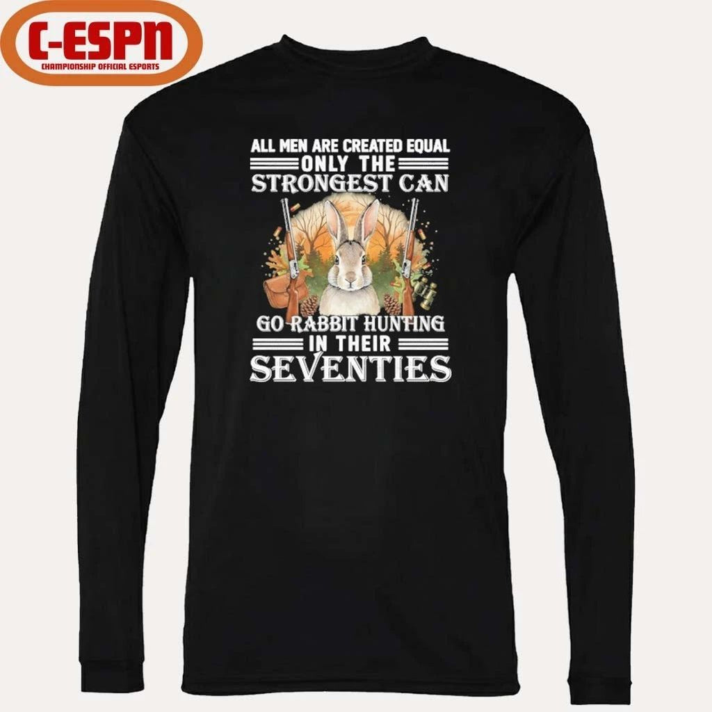 All Men Are Equal Only The Strongest Can Go Rabbit Hunting In Their Seventies Shirt