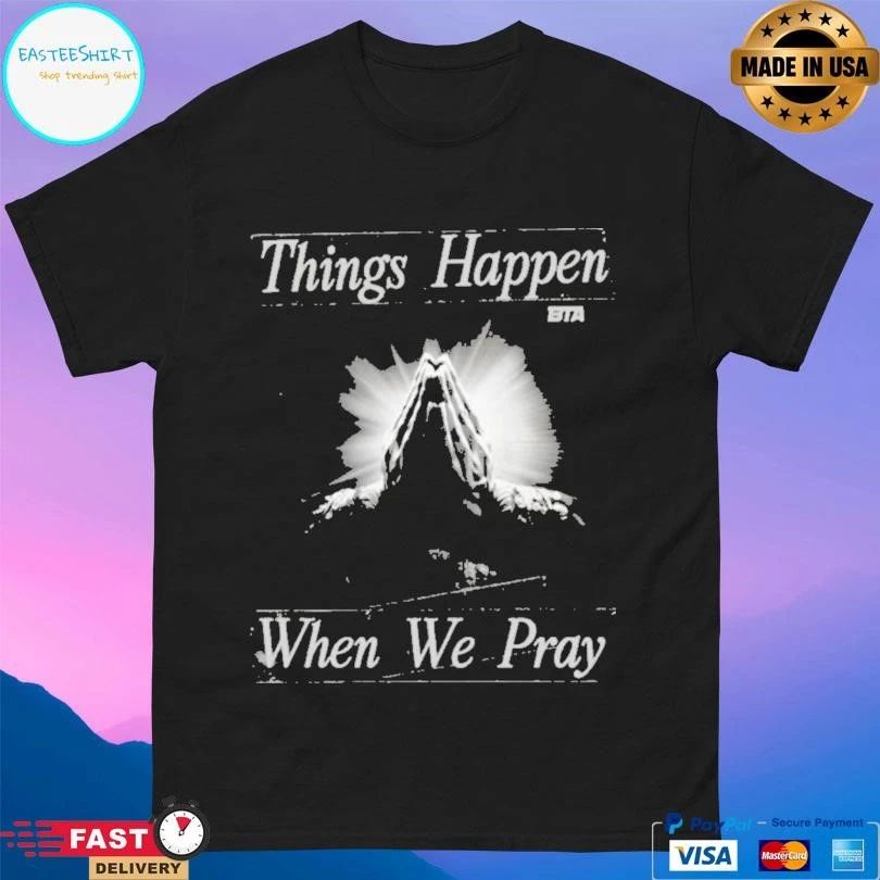 Things Happen When We Pray BTA T-shirts