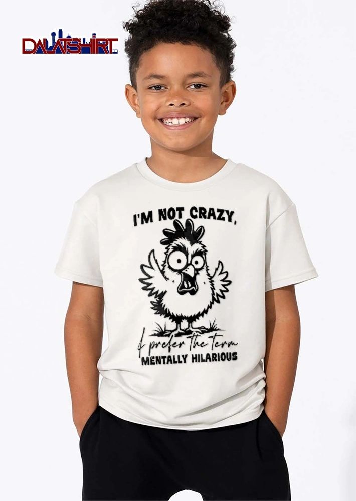 Im Not Crazy I Prefer The Term Mentally Hilarious Cartoon Chicken Wide Eyes Open Beak shirt
