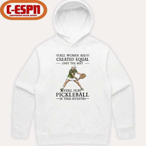 All Women Are Created Equal Only The Best Still Play Pickleball In Their Seventies 2026 Shirt
