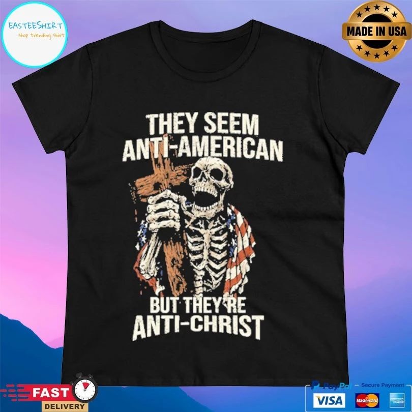 They Seem Anti-american But They’re Anti-Christ Skeleton T-shirts