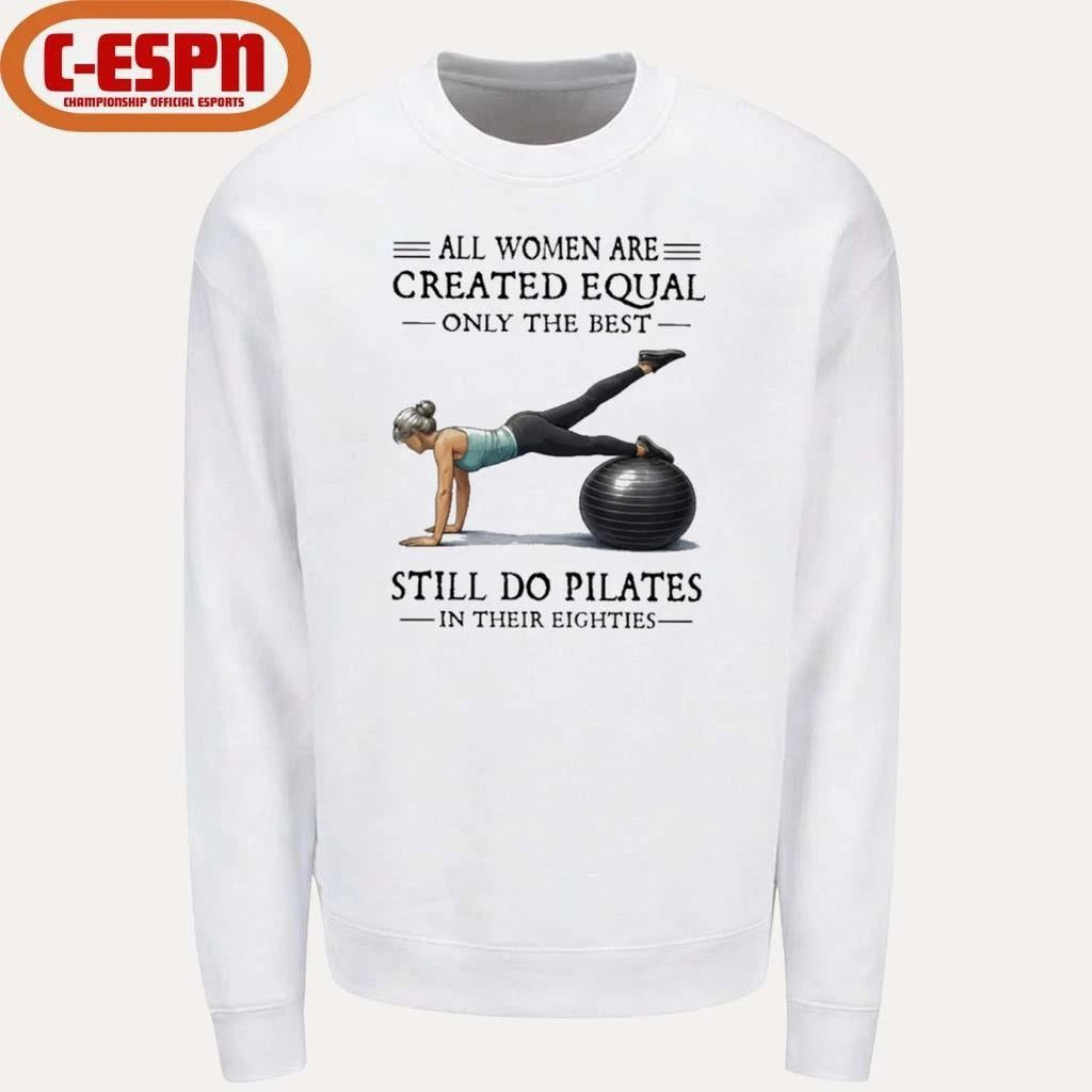 All Women Are Created Equal Only The Best Still Do Pilates In Their Eighties T-Shirt
