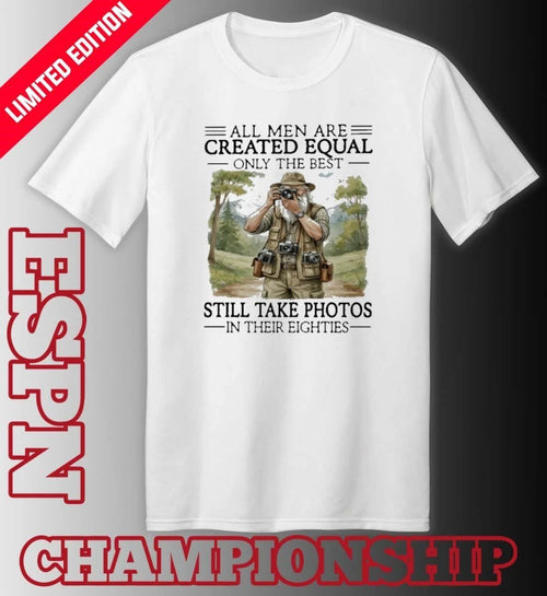 All Men Are Created Equal Only The Best Still Take Photos In Their Eighties Shirt