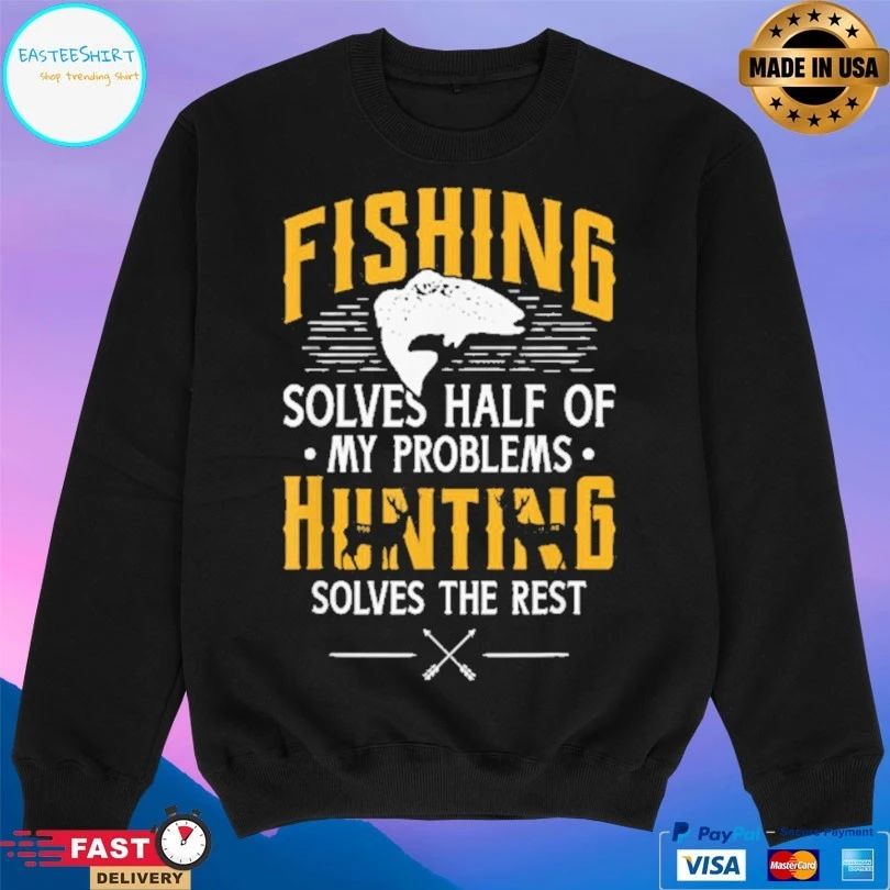 Fishing And Hunting Solve Half Of My Problems Solves The Rest T-shirt
