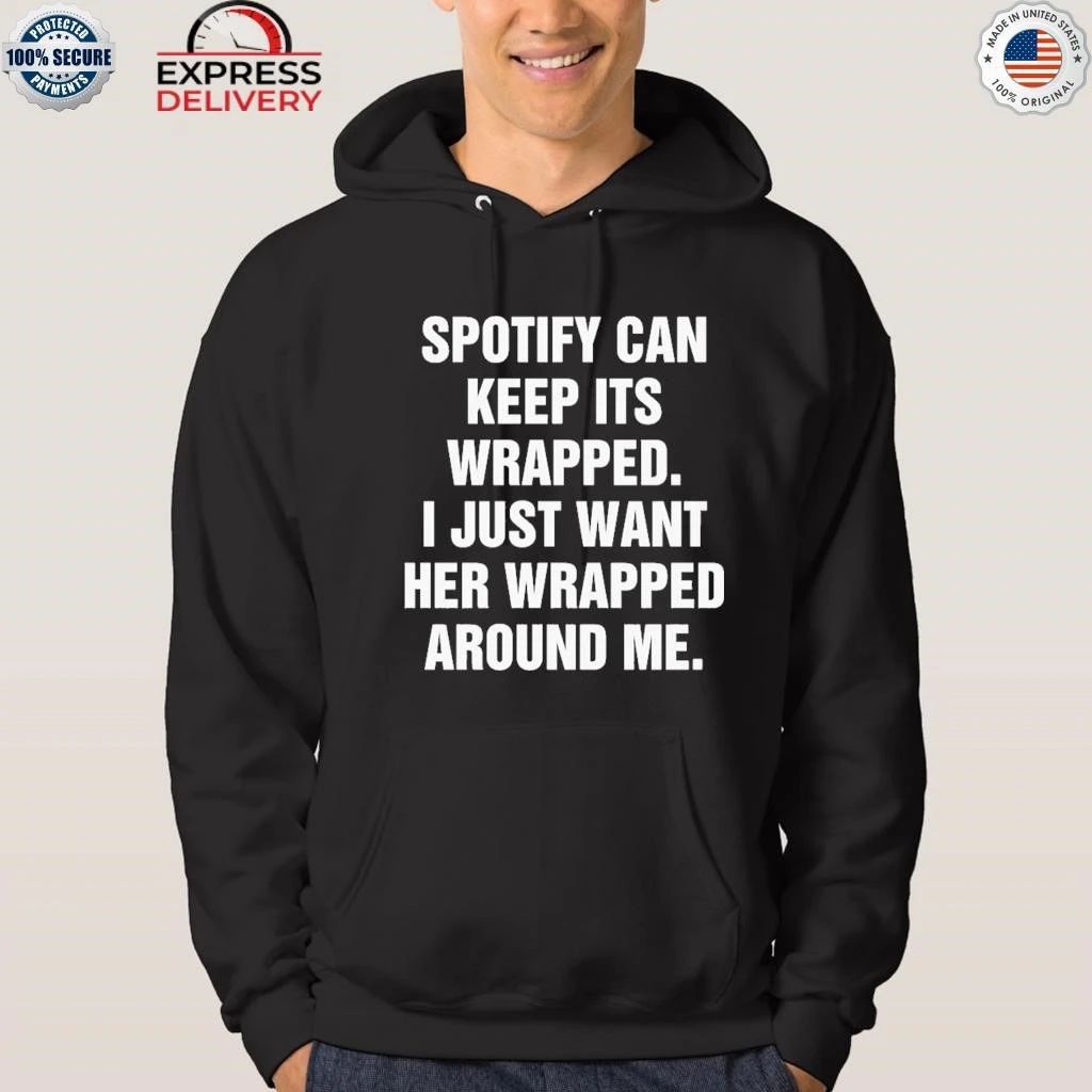 Spotify Can Keep Its Wrapped. I Just Want Her Wrapped Around Me Shirt