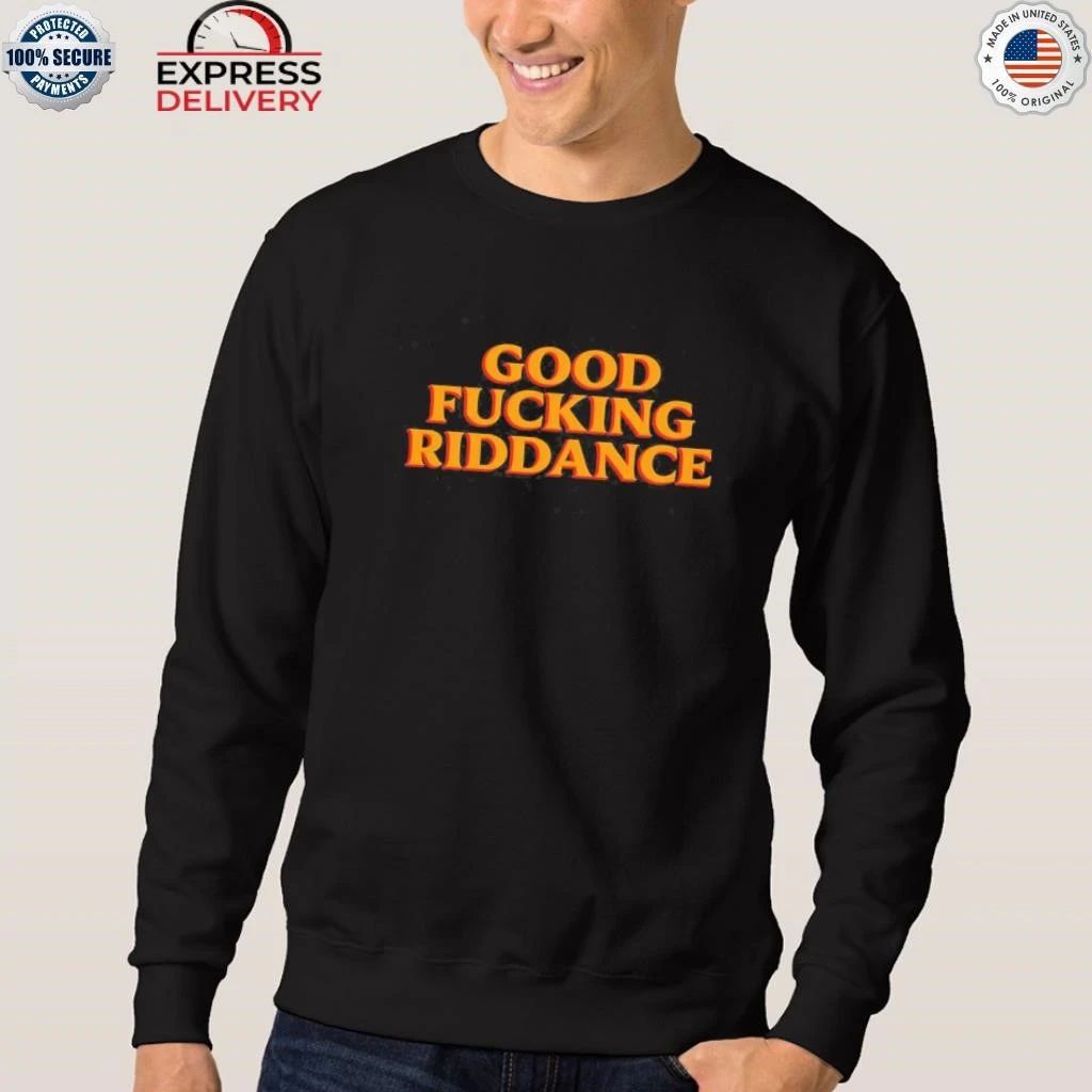 Good Fucking Riddance Shirt