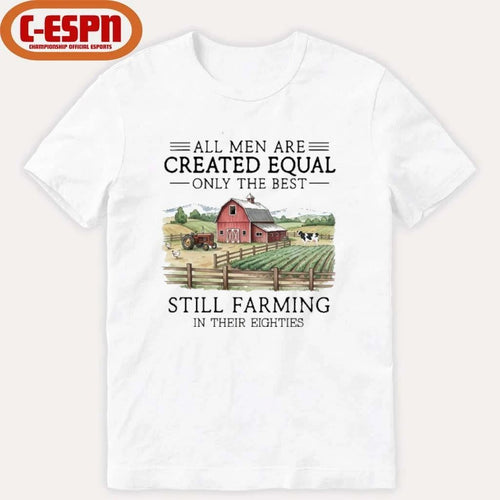 All Men Are Created Equal, Only The Best Still Farming In Their Eighties Shirt